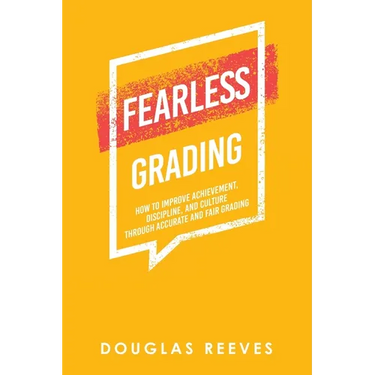 Fearless Grading: How to Improve Achievement, Discipline, and Culture through Accurate and Fair Grading