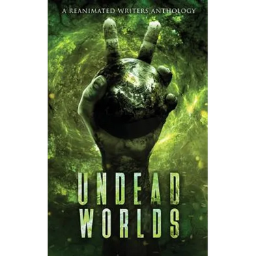 Undead Worlds 2: A Post-Apocalyptic Zombie Anthology