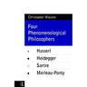 Four Phenomenological Philosophers: Husserl, Heidegger, Sartre, Merleau-Ponty