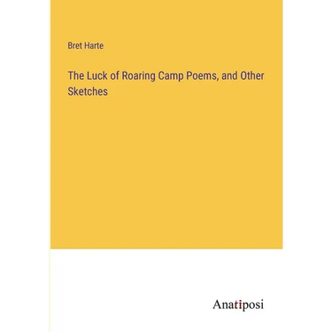 The Luck of Roaring Camp Poems, and Other Sketches
