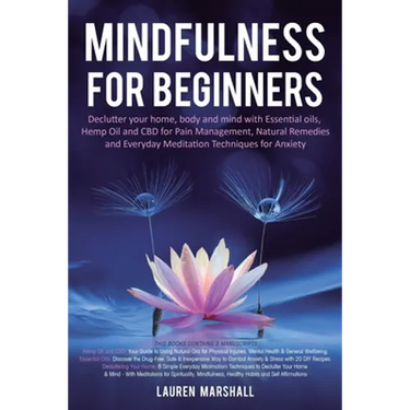 Mindfulness for Beginners: Declutter your home, body and mind with Essential oils, Hemp Oil and CBD for Pain Management, Natural Remedies and Everyday
