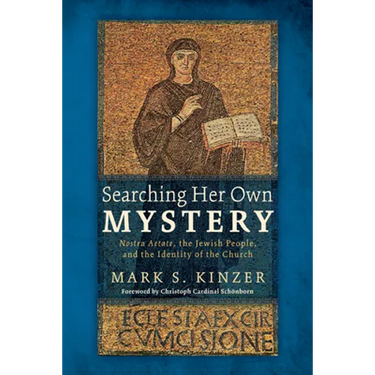 Searching Her Own Mystery: Nostra Aetate, the Jewish People, and the Identity of the Church