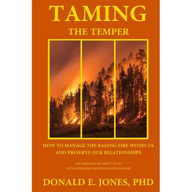 Taming The Temper How To Manage The Raging Fire Within Us And Preserve Our Relationships For Personal Or Group Study With Workbook Questions And Answe