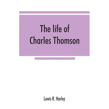 The life of Charles Thomson, secretary of the Continental congress and translator of the Bible from the Greek
