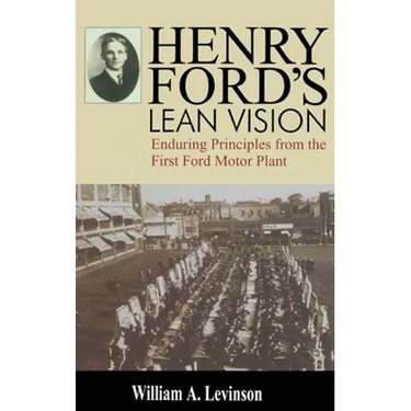 Henry Ford's Lean Vision: Enduring Principles from the First Ford Motor Plant