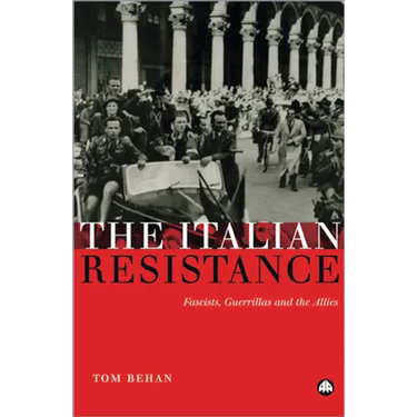The Italian Resistance: Fascists, Guerrillas And The Allies