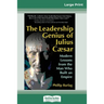 The Leadership Genius of Julius Caesar: Modern Lessons from the Man Who Built an Empire (16pt Large Print Edition)