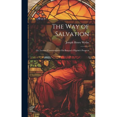 The Way of Salvation; Or, Lecture Commentaries On Bunyan's Pilgrim's Progress