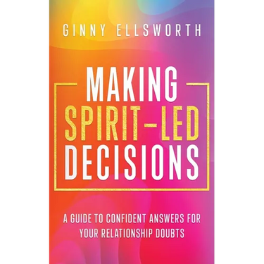 Making Spirit-Led Decisions: A Guide to Confident Answers for Your Relationship Doubts