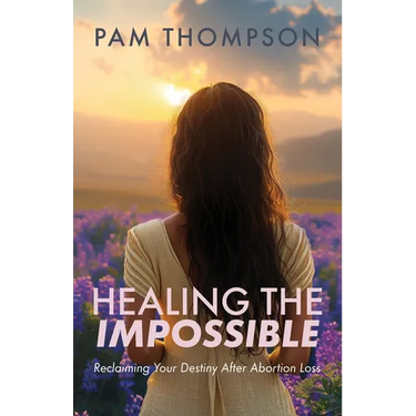 Healing the Impossible: Reclaiming Your Destiny After Abortion Loss