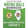 ILLINOIS TEST PREP Writing Skills Workbook IAR Guided Practice Grade 3: Preparation for the Illinois Assessment of Readiness ELA/Literacy Tests