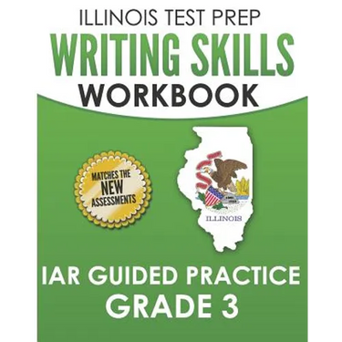 ILLINOIS TEST PREP Writing Skills Workbook IAR Guided Practice Grade 3: Preparation for the Illinois Assessment of Readiness ELA/Literacy Tests
