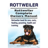 Rottweiler. Rottweiler Complete Owners Manual. Rottweiler book for care, costs, feeding, grooming, health and training.