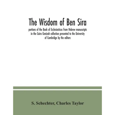 The Wisdom of Ben Sira; portions of the Book of Ecclesiasticus from Hebrew manuscripts in the Cairo Genizah collection presented to the University of