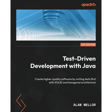 Test-Driven Development with Java: Create higher-quality software by writing tests first with SOLID and hexagonal architecture