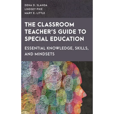 The Classroom Teacher's Guide to Special Education: Essential Knowledge, Skills, and Mindsets