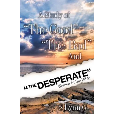 A Study of the Good the Bad and the Desperate Women in the Bible