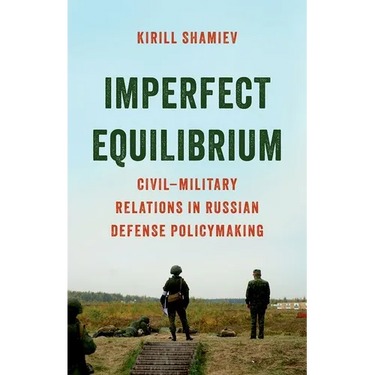 Imperfect Equilibrium: Civil-Military Relations in Russian Defense Policymaking