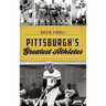 Pittsburgh's Greatest Athletes