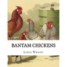 Bantam Chickens: From The Book of Poultry
