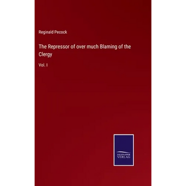 The Repressor of over much Blaming of the Clergy: Vol. I