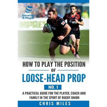 How to play the position of loose-head prop (No. 1): A practical guide for the player, coach and family in the sport of rugby union