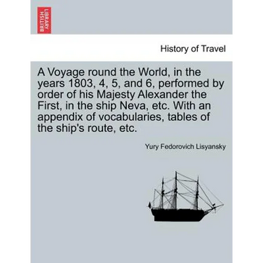 A Voyage Round the World, in the Years 1803, 4, 5, and 6, Performed by Order of His Majesty Alexander the First, in the Ship Neva, Etc. with an Append