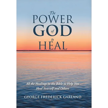 The Power of God to Heal: All the Healings in the Bible to Help You Heal Yourself and Others