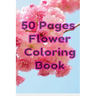 50 Pages Flower Coloring Book: Flowers Coloring Pages For Adults And Kids