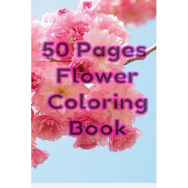 50 Pages Flower Coloring Book: Flowers Coloring Pages For Adults And Kids