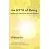 The Myth of Doing: Managing guilt, shame, anxiety, regret and self-judgment