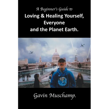 A Beginner's Guide to Loving & Healing Yourself, Everyone and the Planet Earth