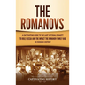 The Romanovs: A Captivating Guide to the Last Imperial Dynasty to Rule Russia and the Impact the Romanov Family Had on Russian History
