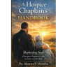 A Hospice Chaplain's Handbook: Shepherding Souls: A Hospice Chaplain's Guide to Grace at Life's End