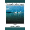 Traveling for No Good Reason: poems
