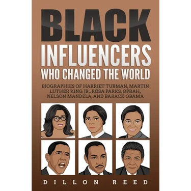 Black Influencers Who Changed the World: Biographies of Harriet Tubman, Martin Luther King Jr., Rosa Parks, Oprah, Nelson Mandela, and Barack Obama