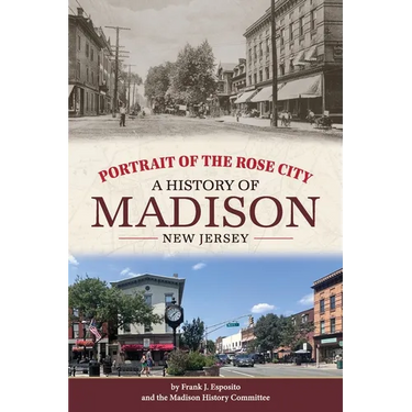 Portrait of the Rose City: A History of Madison, New Jersey