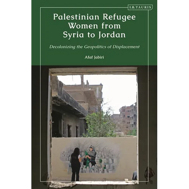Palestinian Refugee Women from Syria to Jordan: Decolonizing the Geopolitics of Displacement