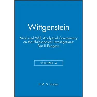 Wittgenstein, Part II: Exegesis §§428-693: Mind and Will: Volume 4 of an Analytical Commentary on the Philosophical Investigations