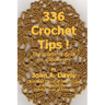 336 Crochet Tips ! The Solutions Book for Crocheters