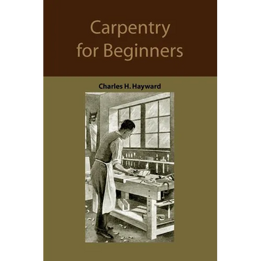 Carpentry for beginners: how to use tools, basic joints, workshop practice, designs for things to make