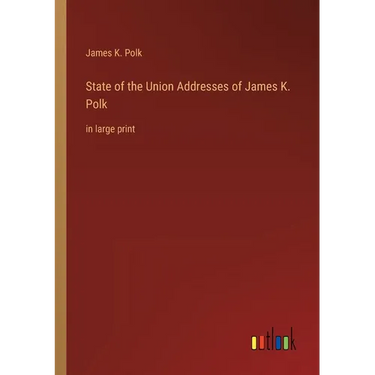 State of the Union Addresses of James K. Polk: in large print