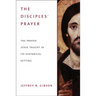 The Disciples' Prayer: The Prayer Jesus Taught in Its Historical Setting