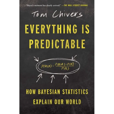 Everything Is Predictable: How Bayesian Statistics Explain Our World