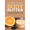 Homemade Body Butter: 30 Body Butter Recipes for Nourished and Soft Skin Today