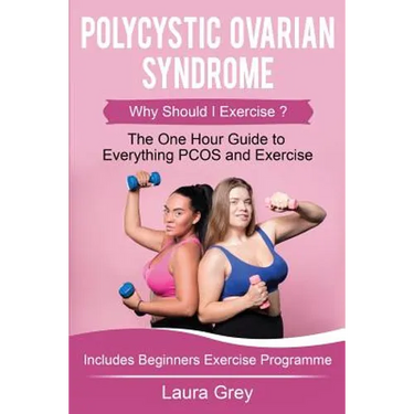Polycystic Ovarian Syndrome: Why Should I Exercise? the One Hour Guide to Everything Pcos and Exercise