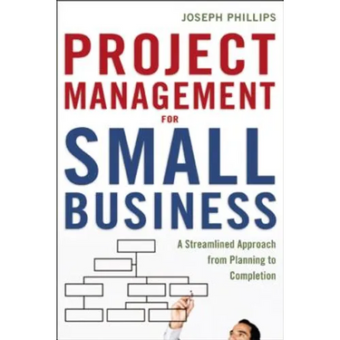 The Project Management for Small Business: A Streamlined Approach from Planning to Completion