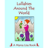 Lullabies Around The World: A Mama Lisa Book