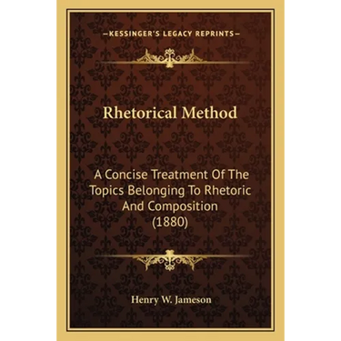 Rhetorical Method: A Concise Treatment Of The Topics Belonging To Rhetoric And Composition (1880)