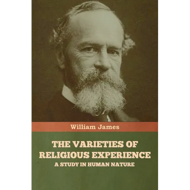 The Varieties of Religious Experience: A Study in Human Nature
